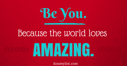  be you because the world loves amazing