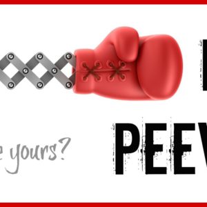 Pet Peeves - things that drive me crazy!