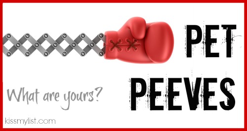 Pet Peeves - things that drive me crazy!